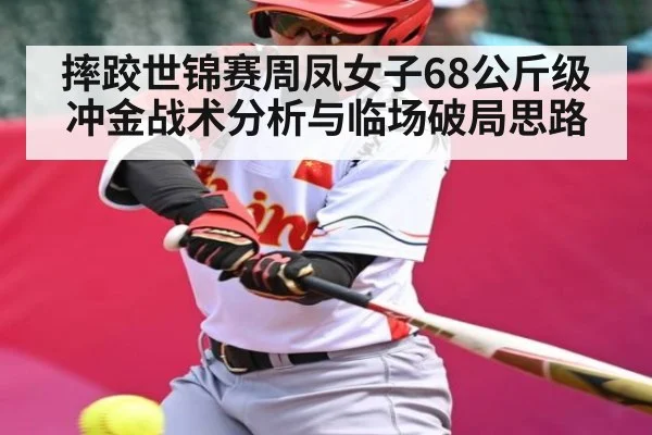 摔跤世锦赛周凤女子68公斤级冲金战术分析与临场破局思路