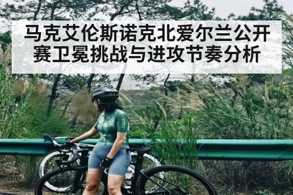 马克艾伦斯诺克北爱尔兰公开赛卫冕挑战与进攻节奏分析